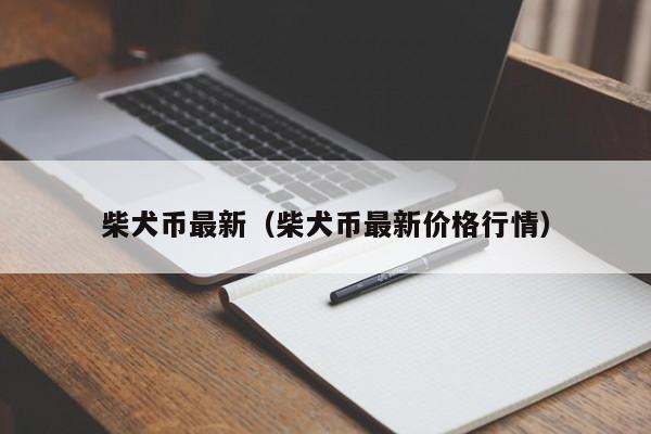 柴犬币最新价格(柴犬币最新价格走势图)